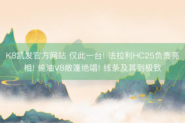 K8凯发官方网站 仅此一台! 法拉利HC25负责亮相! 纯油V8敞篷绝唱! 线条及其到极致