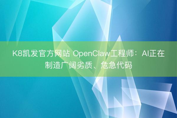 K8凯发官方网站 OpenClaw工程师：AI正在制造广阔劣质、危急代码