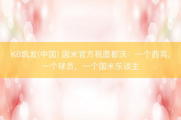 K8凯发(中国) 国米官方祝愿都沃：一个西宾，一个球员，一个国米东谈主