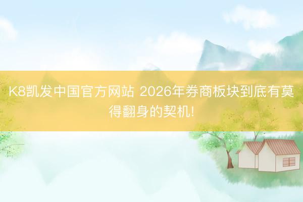 K8凯发中国官方网站 2026年券商板块到底有莫得翻身的契机!