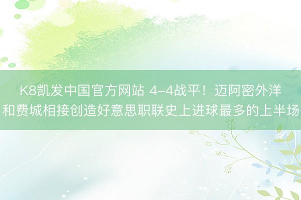 K8凯发中国官方网站 4-4战平！迈阿密外洋和费城相接创造好意思职联史上进球最多的上半场