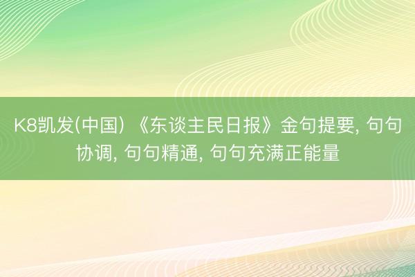 K8凯发(中国) 《东谈主民日报》金句提要, 句句协调, 句句精通, 句句充满正能量