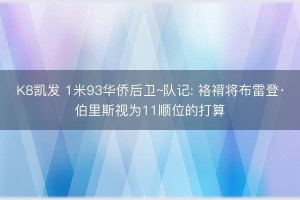 K8凯发 1米93华侨后卫~队记: 袼褙将布雷登·伯里斯视为11顺位的打算